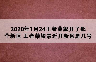 2020年1月24王者荣耀开了那个新区 王者荣耀最近开新区是几号